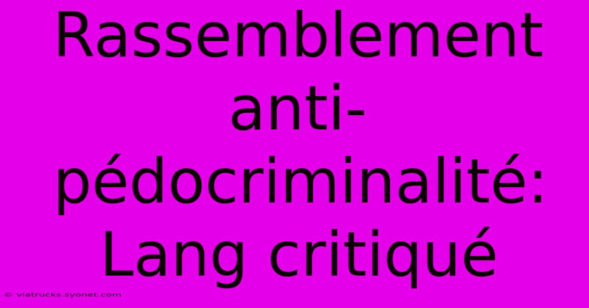 Rassemblement Anti-pédocriminalité:  Lang Critiqué