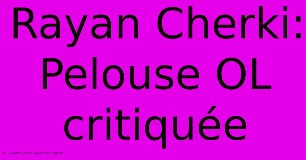 Rayan Cherki: Pelouse OL Critiquée