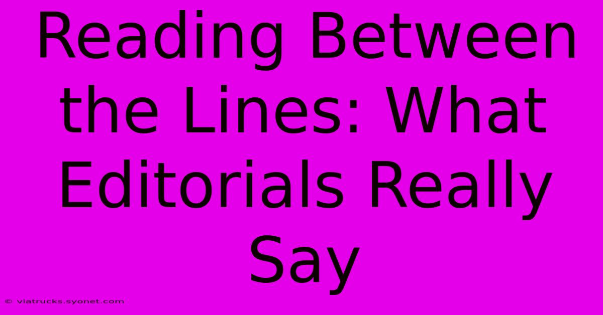 Reading Between The Lines: What Editorials Really Say