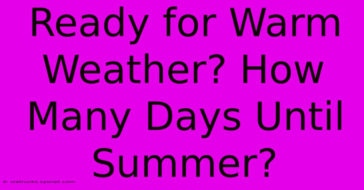 Ready For Warm Weather? How Many Days Until Summer?