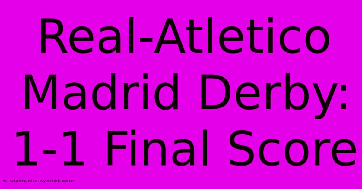 Real-Atletico Madrid Derby: 1-1 Final Score