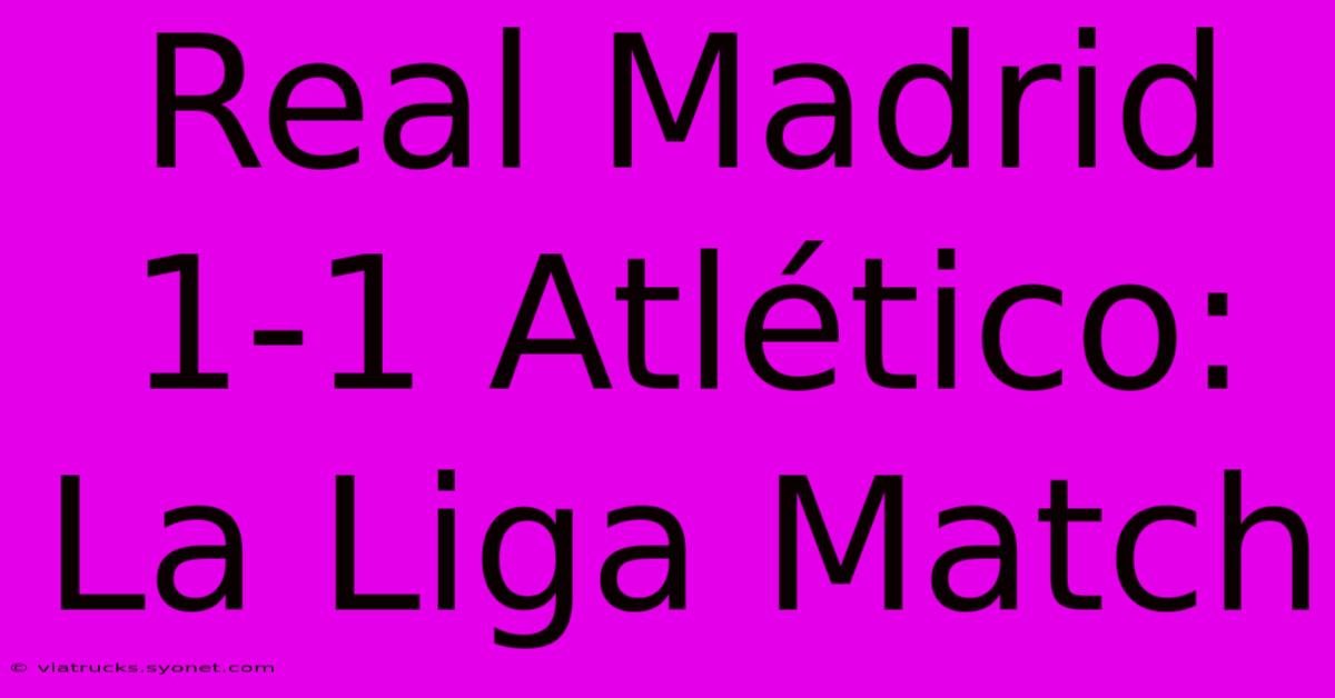 Real Madrid 1-1 Atlético: La Liga Match