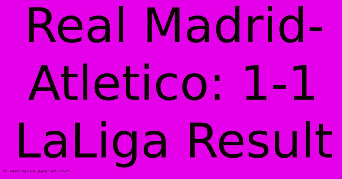 Real Madrid-Atletico: 1-1 LaLiga Result