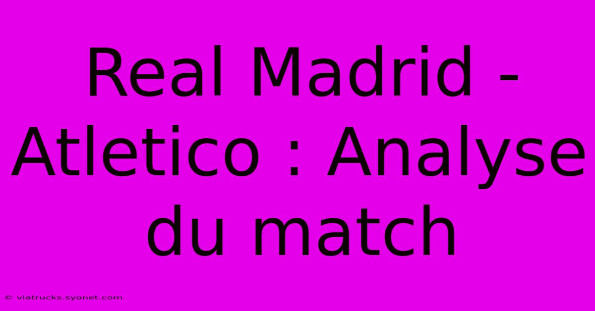 Real Madrid - Atletico : Analyse Du Match