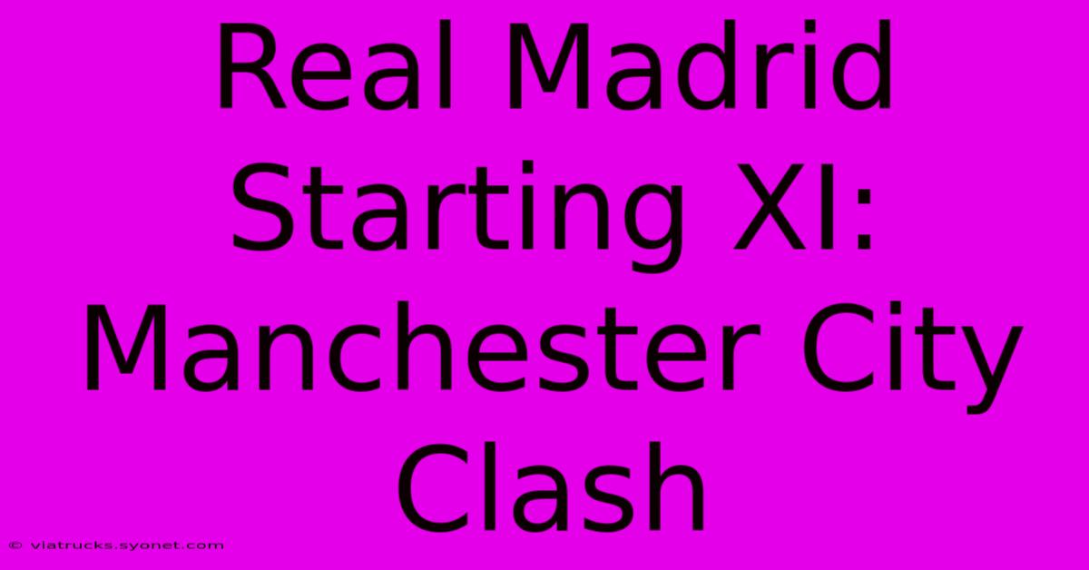 Real Madrid Starting XI: Manchester City Clash