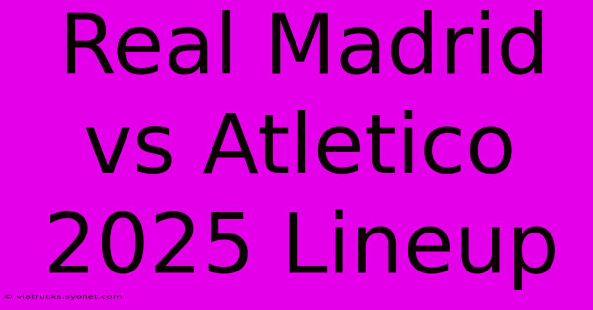 Real Madrid Vs Atletico 2025 Lineup