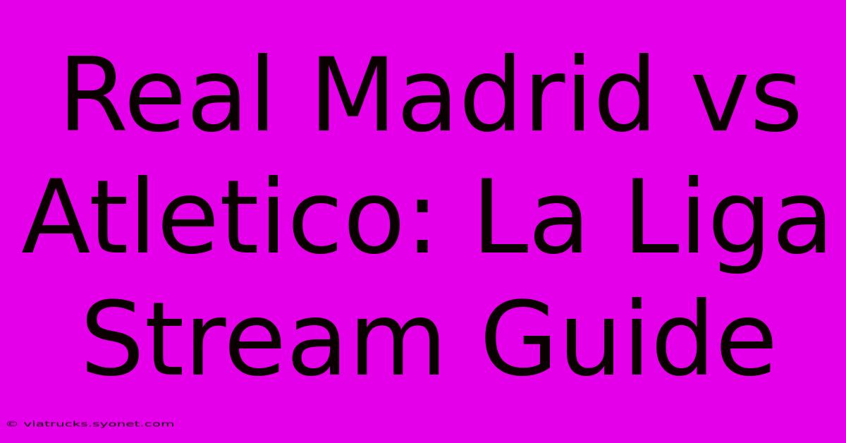 Real Madrid Vs Atletico: La Liga Stream Guide