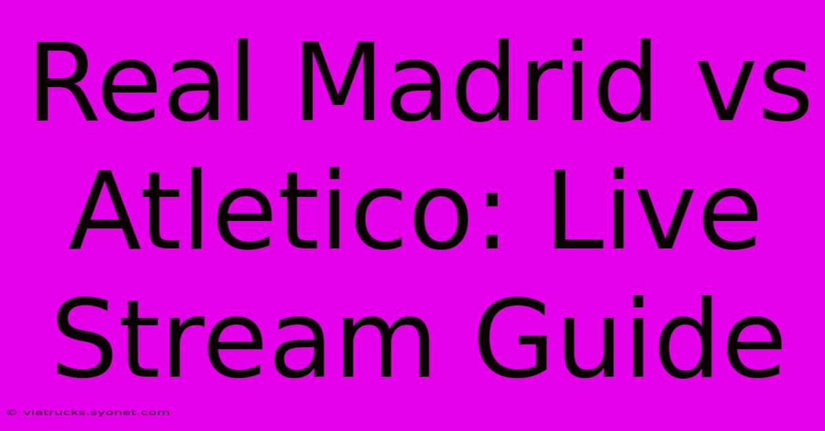 Real Madrid Vs Atletico: Live Stream Guide