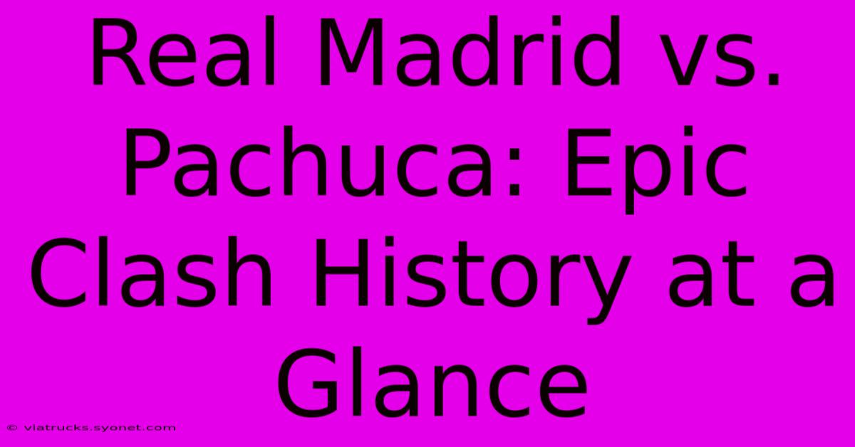 Real Madrid Vs. Pachuca: Epic Clash History At A Glance