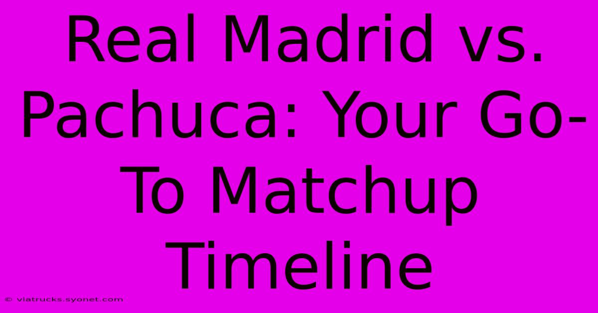 Real Madrid Vs. Pachuca: Your Go-To Matchup Timeline