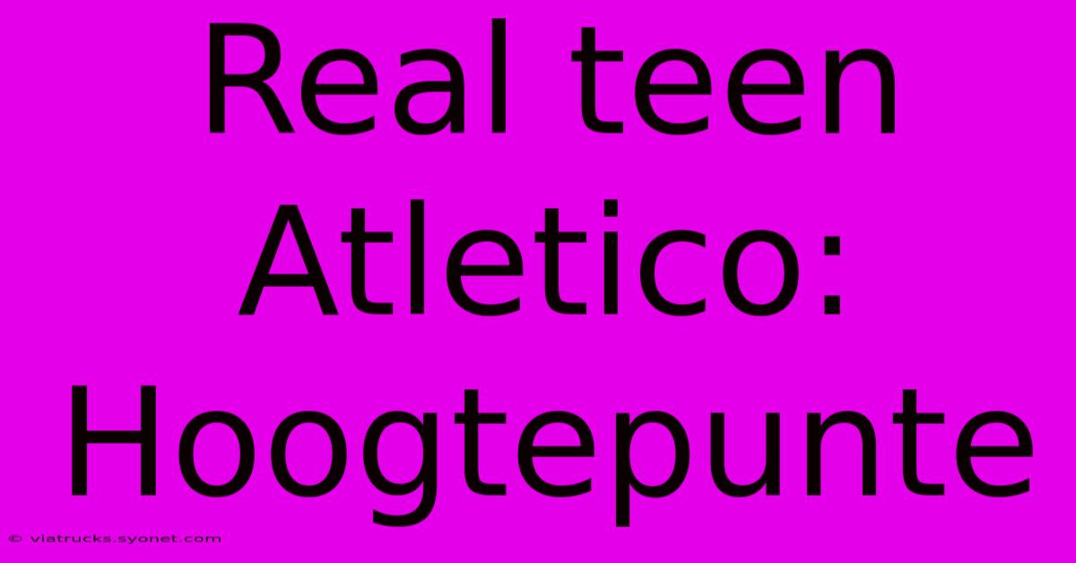 Real Teen Atletico: Hoogtepunte