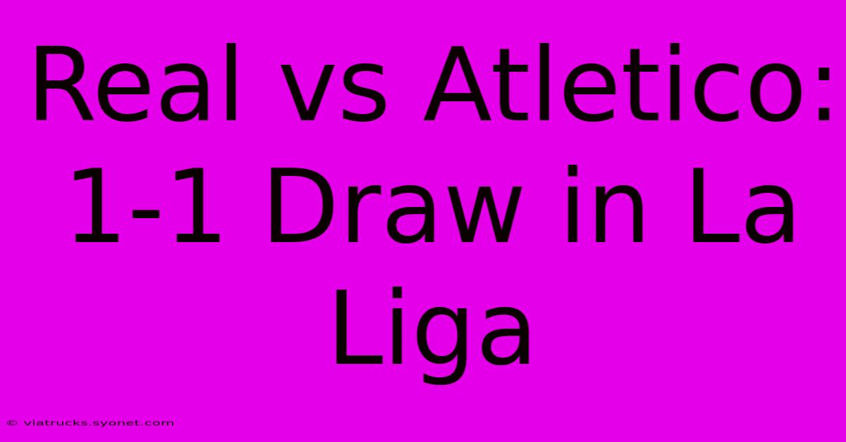 Real Vs Atletico: 1-1 Draw In La Liga