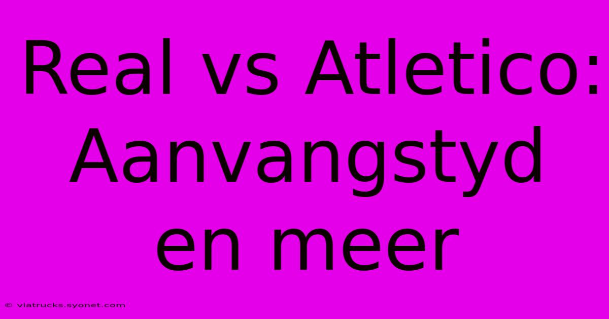 Real Vs Atletico: Aanvangstyd En Meer