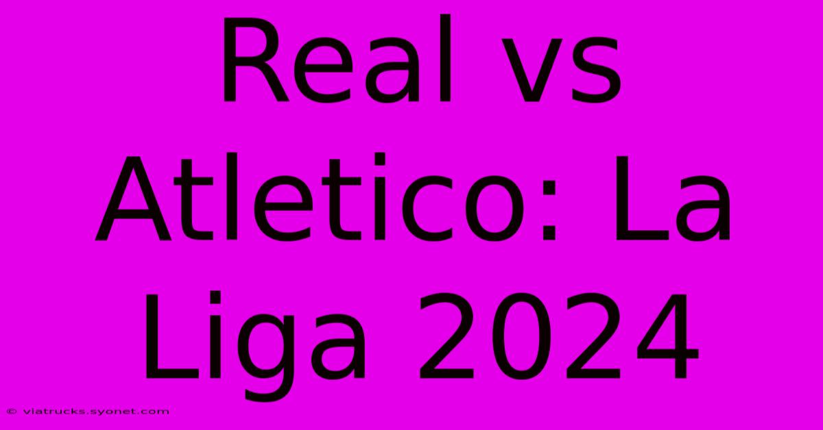 Real Vs Atletico: La Liga 2024