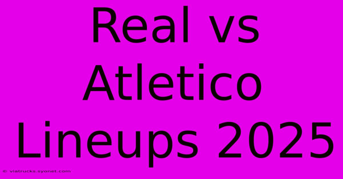 Real Vs Atletico Lineups 2025