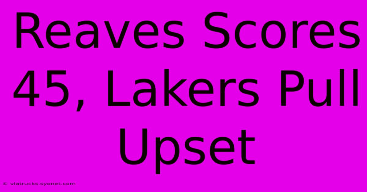 Reaves Scores 45, Lakers Pull Upset