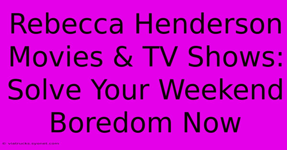 Rebecca Henderson Movies & TV Shows: Solve Your Weekend Boredom Now