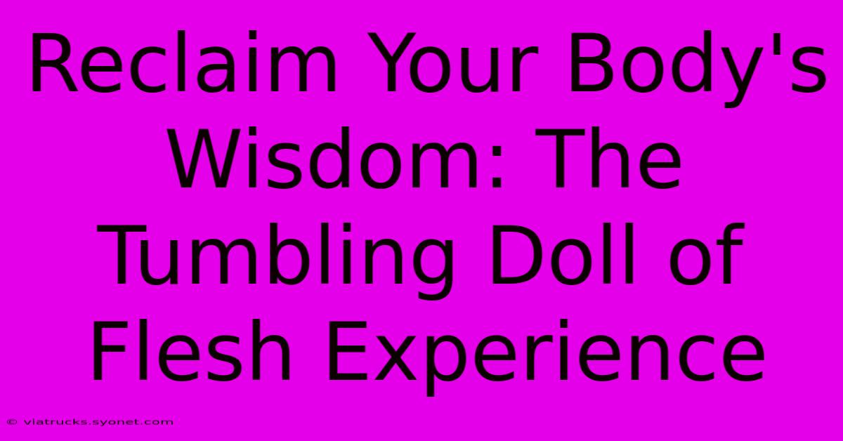 Reclaim Your Body's Wisdom: The Tumbling Doll Of Flesh Experience