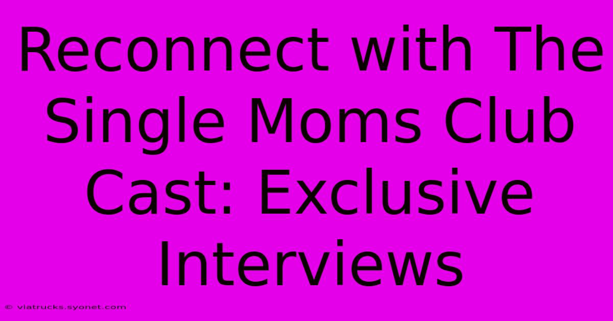 Reconnect With The Single Moms Club Cast: Exclusive Interviews