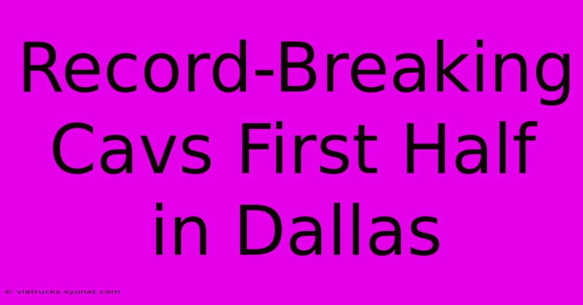 Record-Breaking Cavs First Half In Dallas