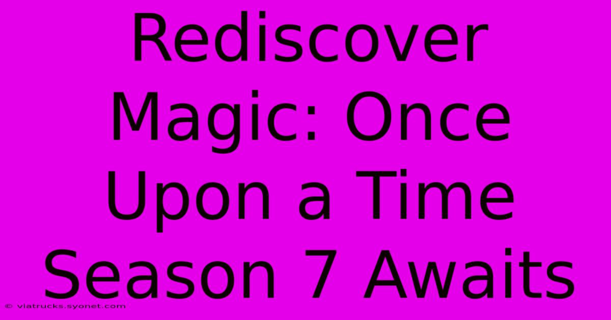 Rediscover Magic: Once Upon A Time Season 7 Awaits