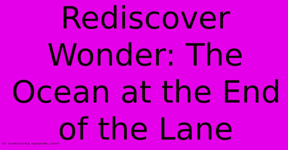 Rediscover Wonder: The Ocean At The End Of The Lane