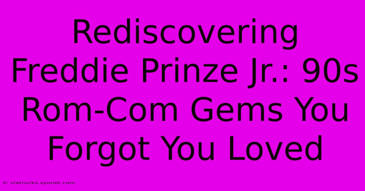 Rediscovering Freddie Prinze Jr.: 90s Rom-Com Gems You Forgot You Loved