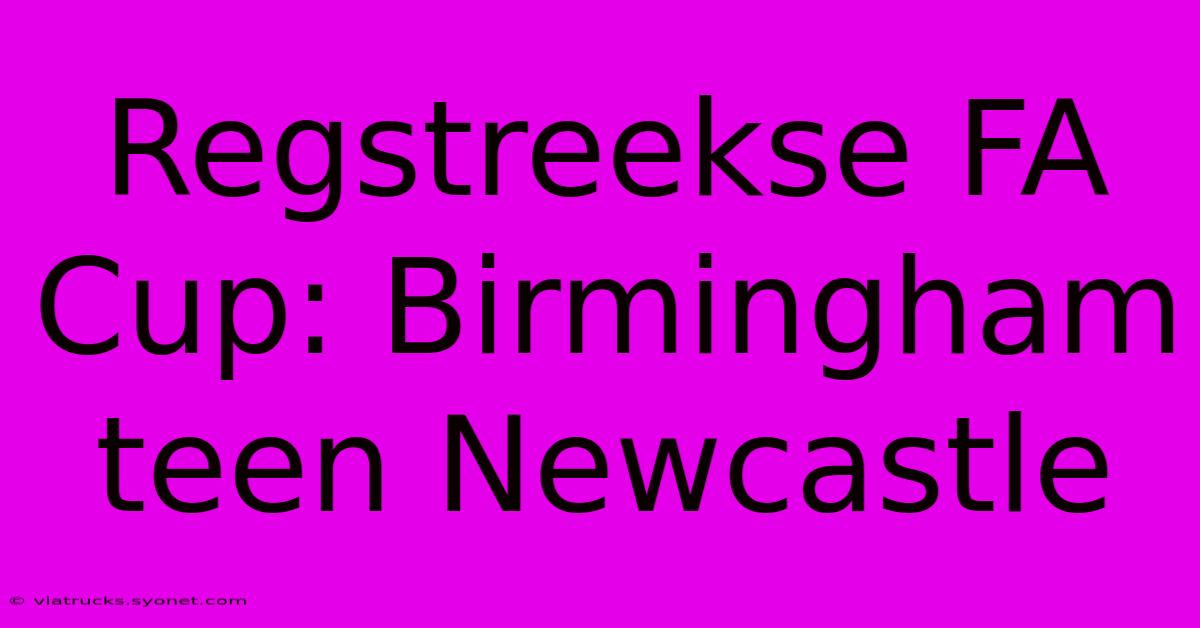 Regstreekse FA Cup: Birmingham Teen Newcastle