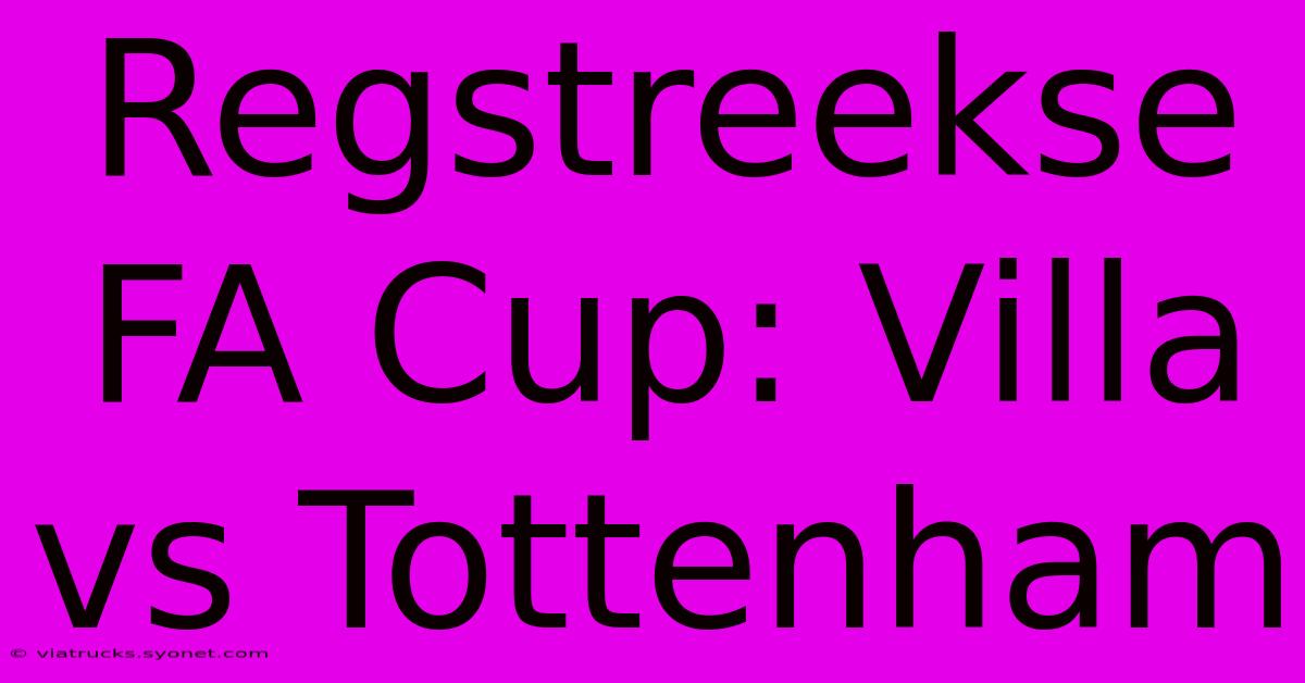 Regstreekse FA Cup: Villa Vs Tottenham