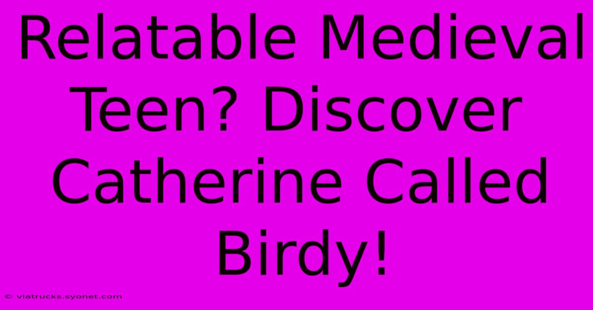 Relatable Medieval Teen? Discover Catherine Called Birdy!