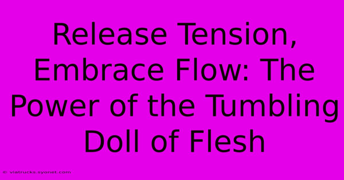 Release Tension, Embrace Flow: The Power Of The Tumbling Doll Of Flesh