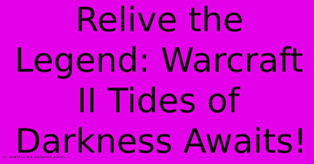 Relive The Legend: Warcraft II Tides Of Darkness Awaits!