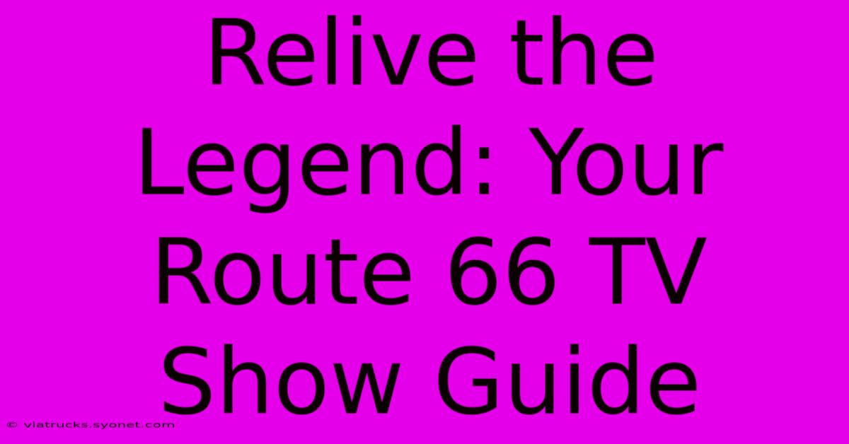 Relive The Legend: Your Route 66 TV Show Guide