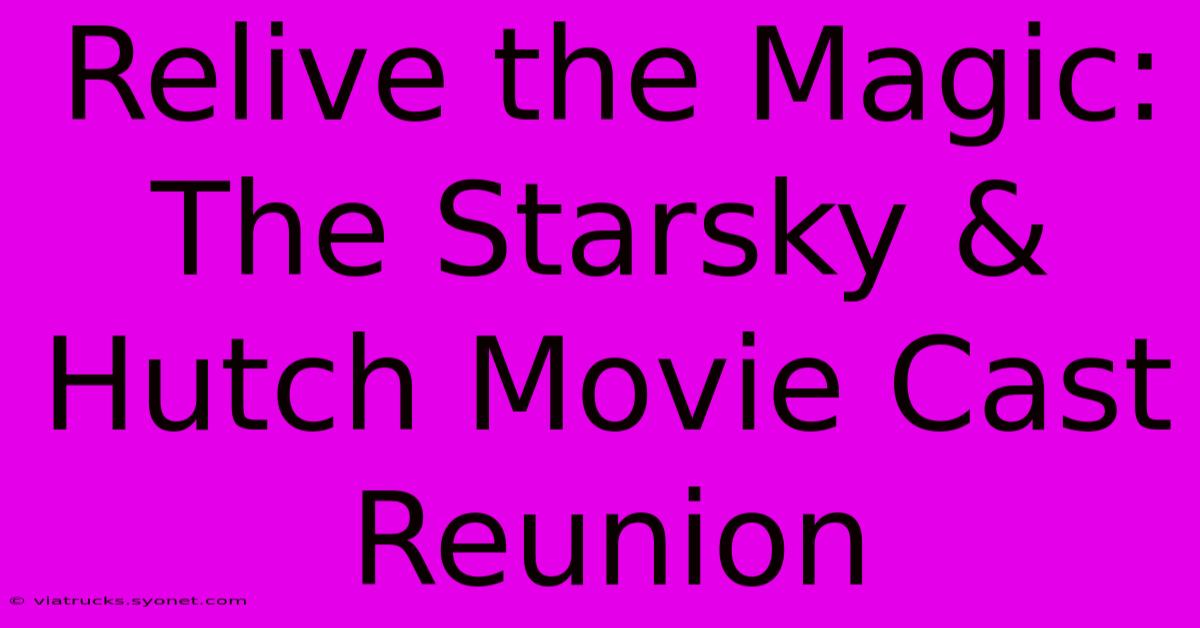 Relive The Magic: The Starsky & Hutch Movie Cast Reunion