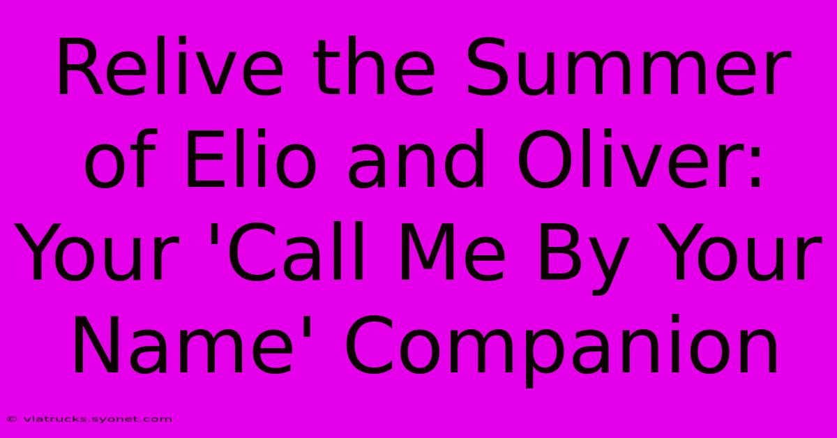 Relive The Summer Of Elio And Oliver: Your 'Call Me By Your Name' Companion