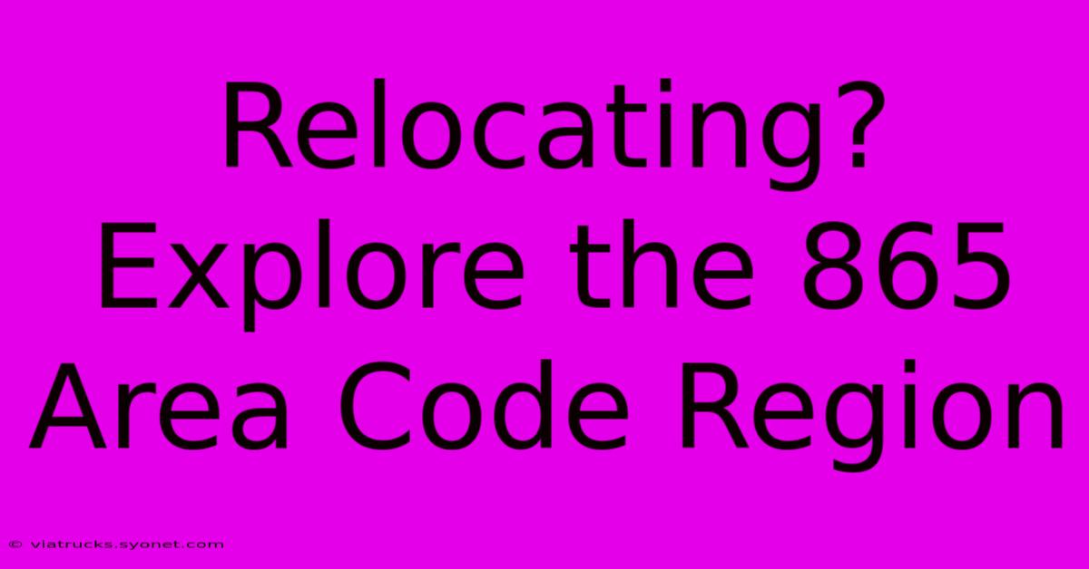 Relocating? Explore The 865 Area Code Region