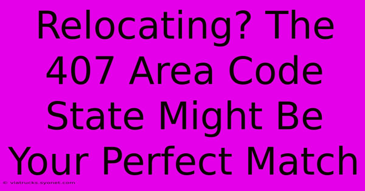 Relocating? The 407 Area Code State Might Be Your Perfect Match