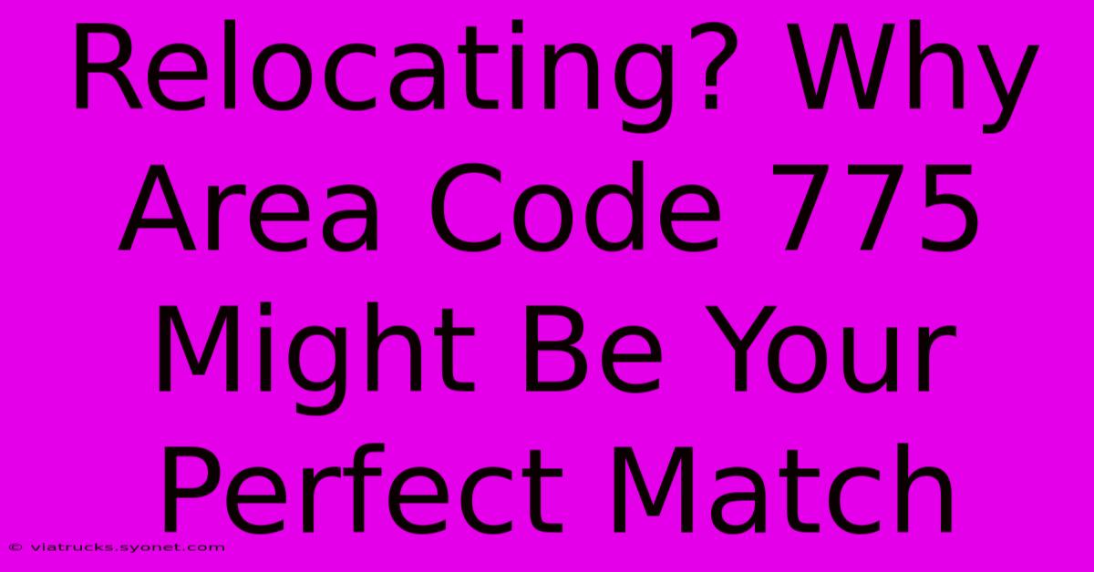 Relocating? Why Area Code 775 Might Be Your Perfect Match