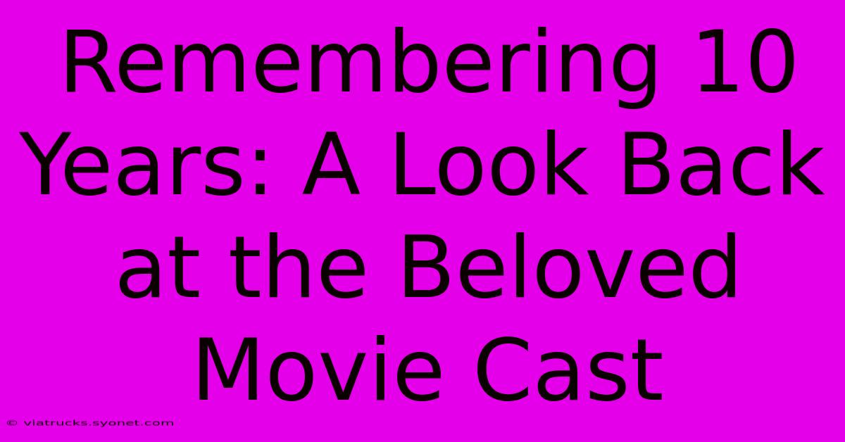 Remembering 10 Years: A Look Back At The Beloved Movie Cast