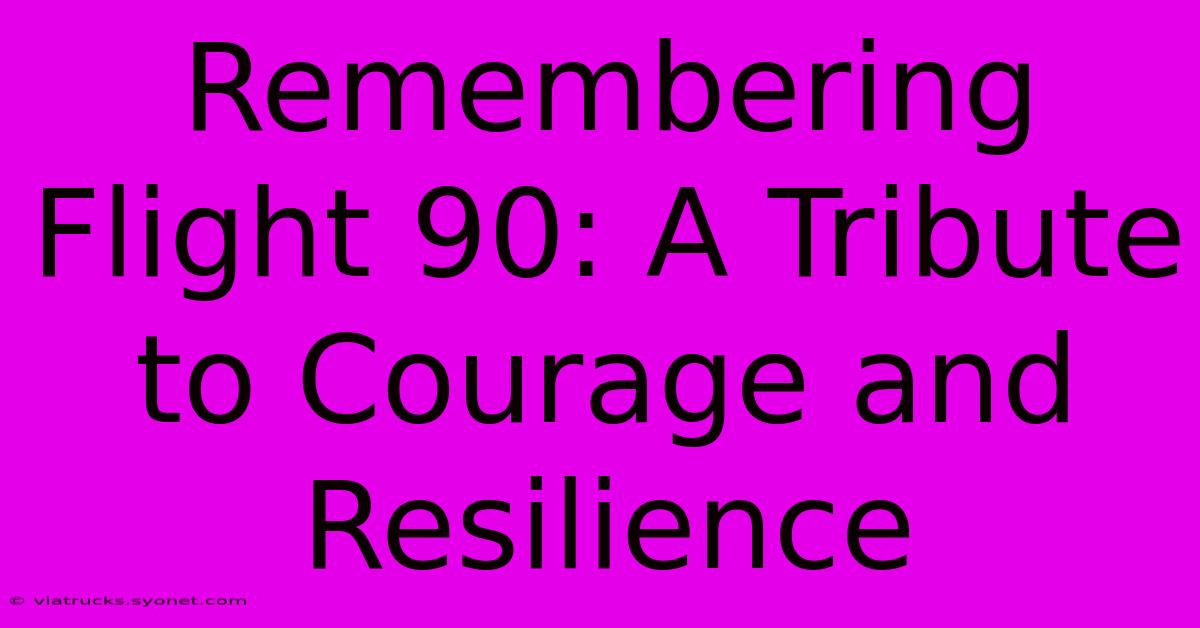 Remembering Flight 90: A Tribute To Courage And Resilience