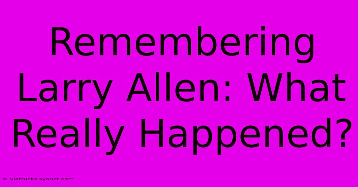 Remembering Larry Allen: What Really Happened?