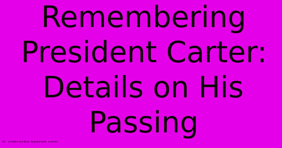 Remembering President Carter: Details On His Passing