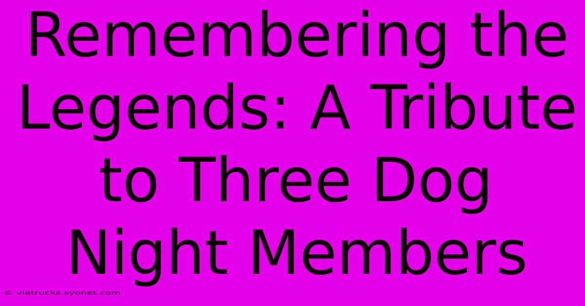 Remembering The Legends: A Tribute To Three Dog Night Members