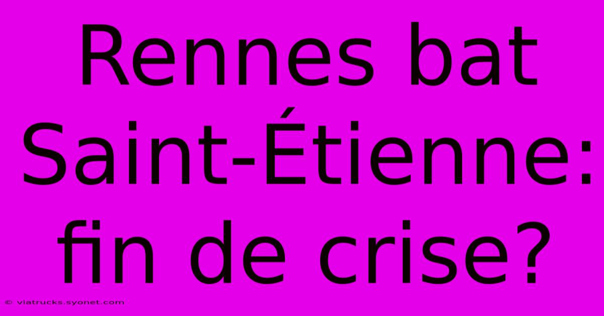 Rennes Bat Saint-Étienne: Fin De Crise?