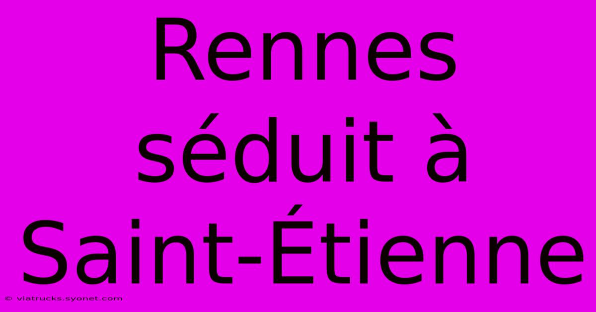 Rennes Séduit À Saint-Étienne