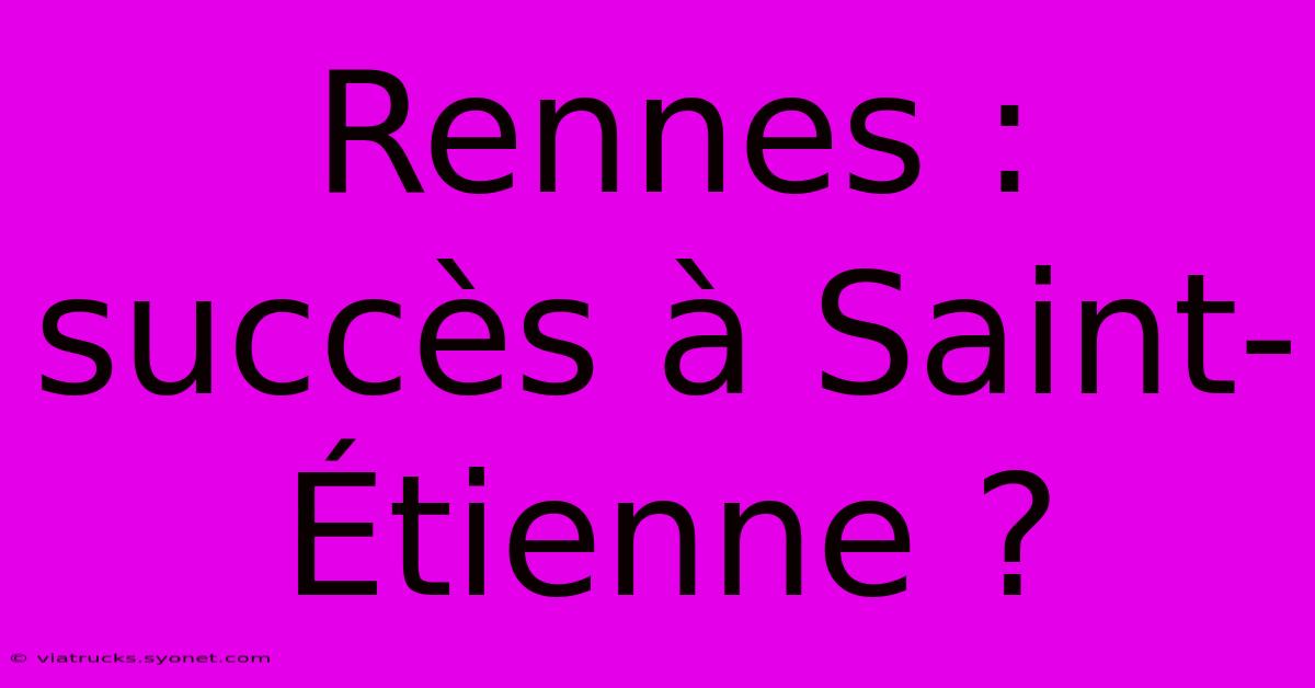 Rennes : Succès À Saint-Étienne ?