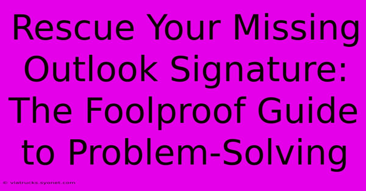 Rescue Your Missing Outlook Signature: The Foolproof Guide To Problem-Solving