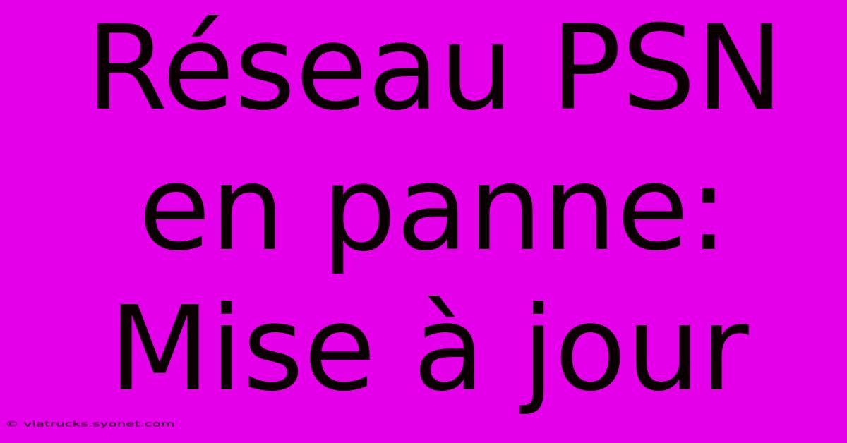 Réseau PSN En Panne:  Mise À Jour