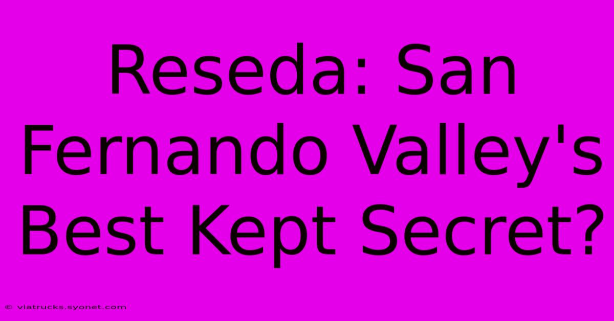 Reseda: San Fernando Valley's Best Kept Secret?