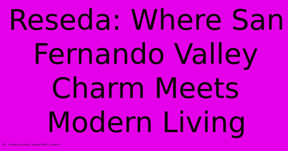 Reseda: Where San Fernando Valley Charm Meets Modern Living